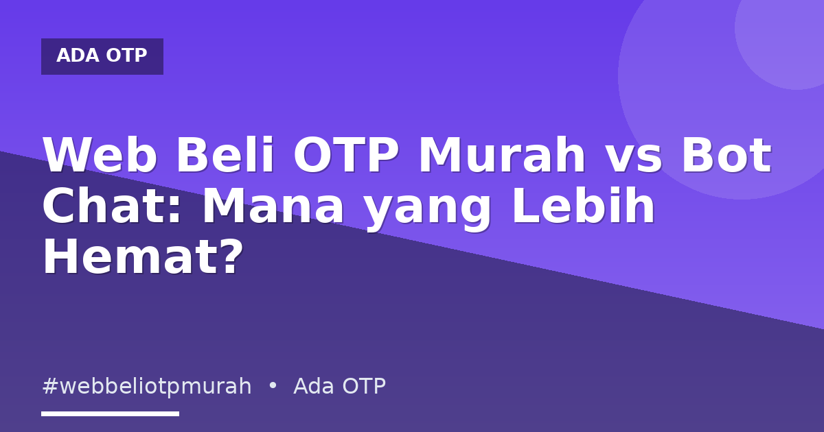 Web Beli OTP Murah vs Bot Chat: Mana yang Lebih Hemat?