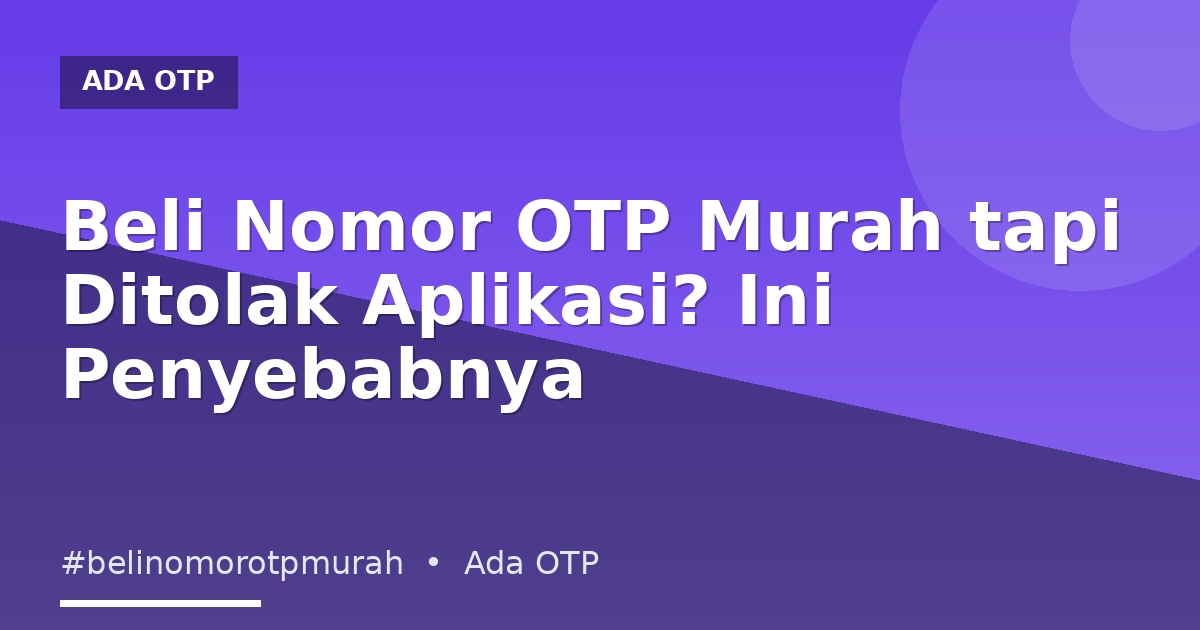 Beli Nomor OTP Murah tapi Ditolak Aplikasi? Ini Penyebabnya