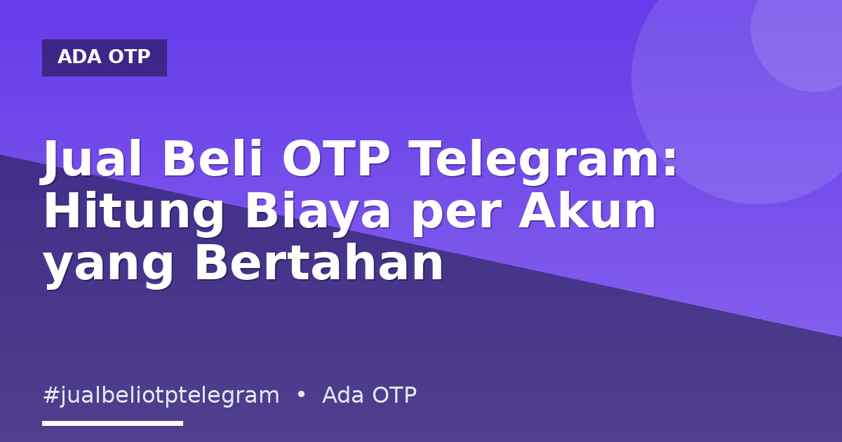Jual Beli OTP Telegram: Hitung Biaya per Akun yang Bertahan