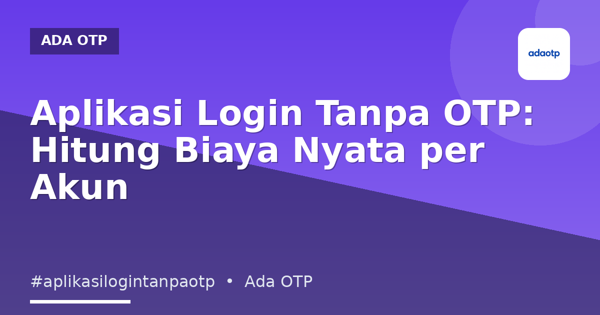 Aplikasi Login Tanpa OTP: Hitung Biaya Nyata per Akun