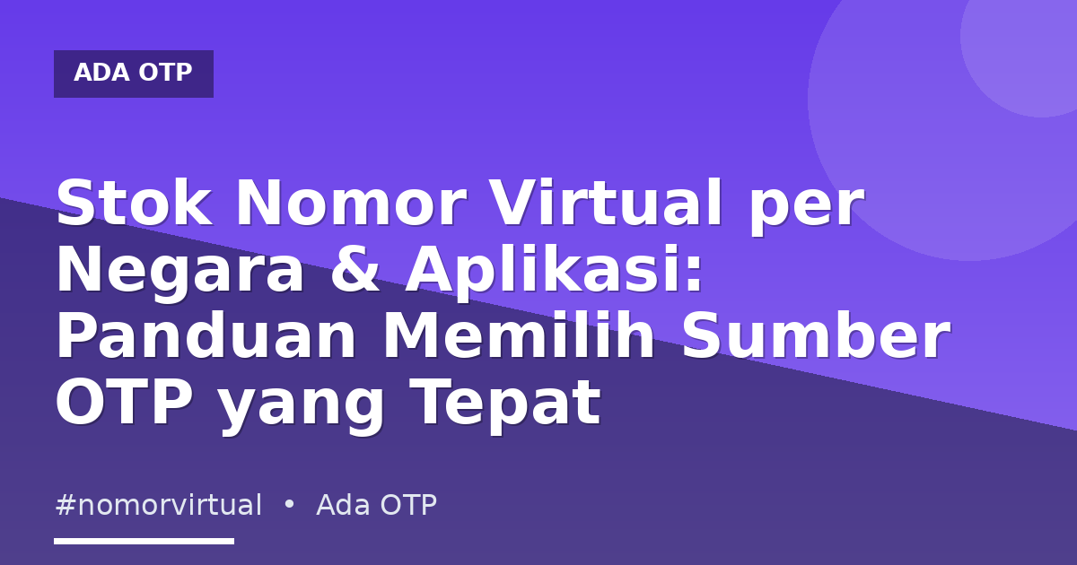 Stok Nomor Virtual per Negara & Aplikasi: Panduan Memilih Sumber OTP yang Tepat