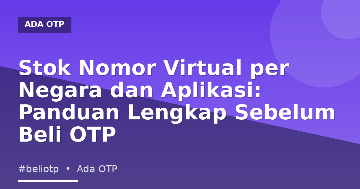 Stok Nomor Virtual per Negara dan Aplikasi: Panduan Lengkap Sebelum Beli OTP