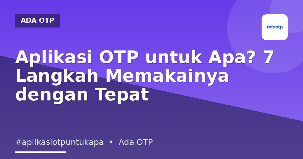 Aplikasi OTP untuk Apa? 7 Langkah Memakainya dengan Tepat