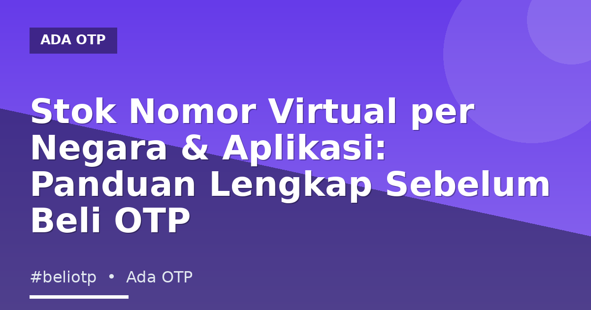 Stok Nomor Virtual per Negara & Aplikasi: Panduan Lengkap Sebelum Beli OTP
