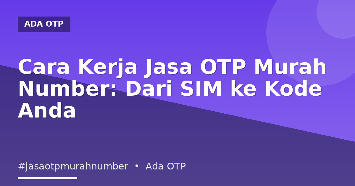 Cara Kerja Jasa OTP Murah Number: Dari SIM ke Kode Anda