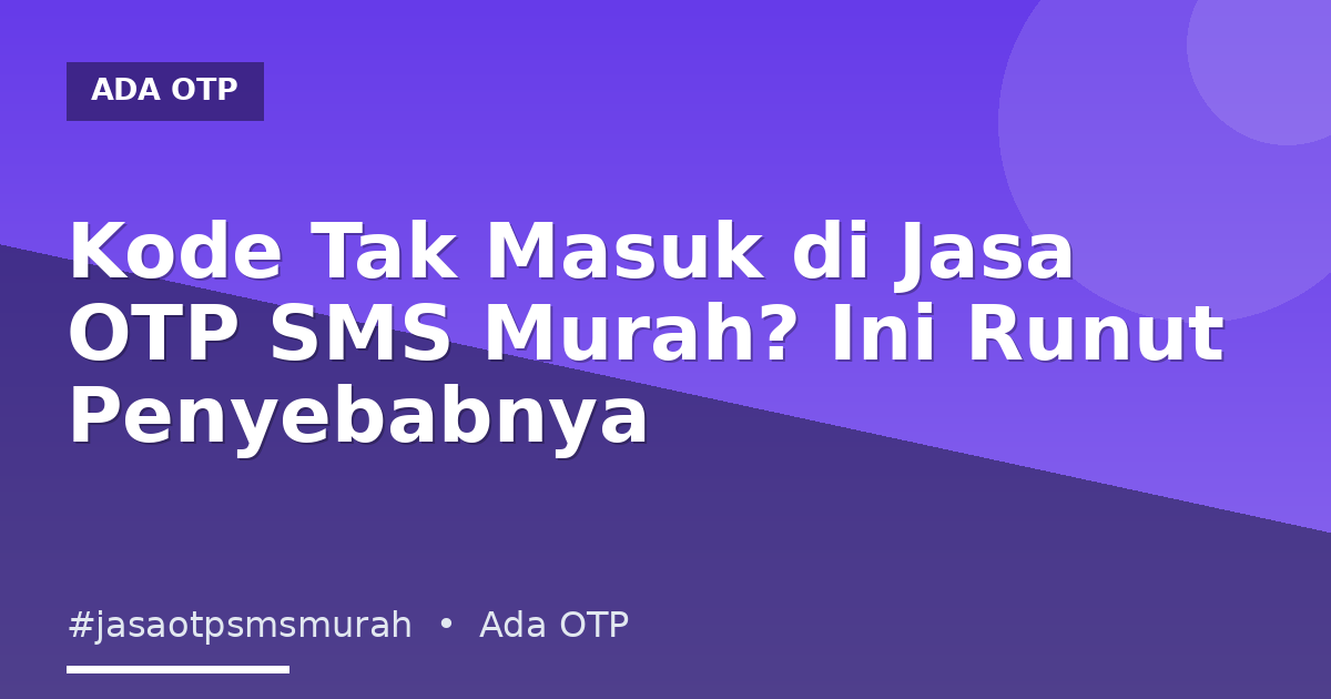 Kode Tak Masuk di Jasa OTP SMS Murah? Ini Runut Penyebabnya