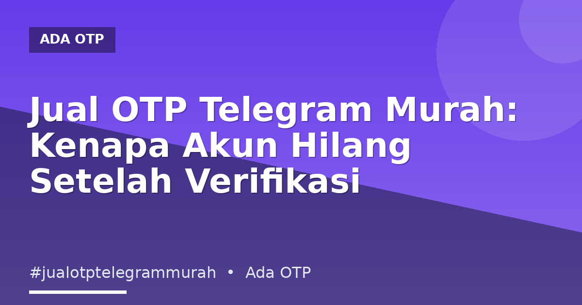 Jual OTP Telegram Murah: Kenapa Akun Hilang Setelah Verifikasi